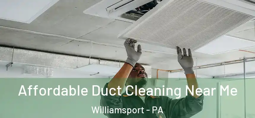 Affordable Duct Cleaning Near Me Williamsport - PA