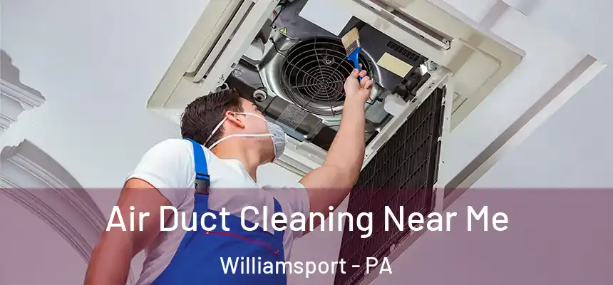  Air Duct Cleaning Near Me Williamsport - PA