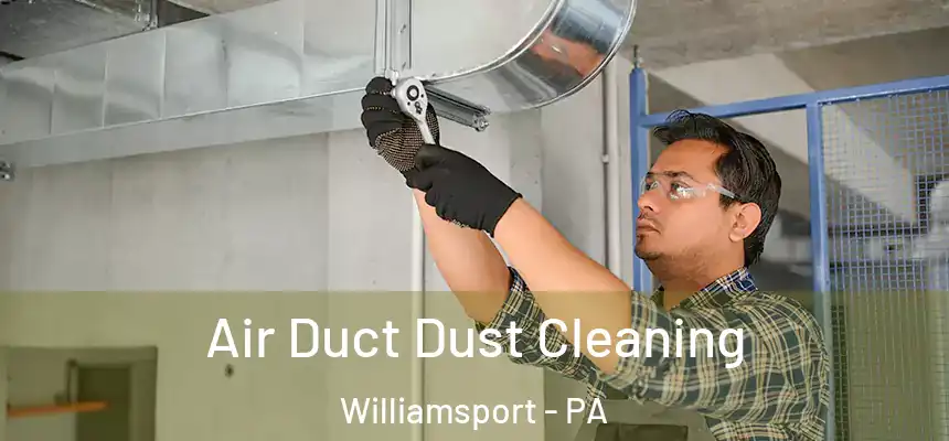  Air Duct Dust Cleaning Williamsport - PA