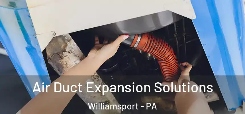 Air Duct Expansion Solutions Williamsport - PA