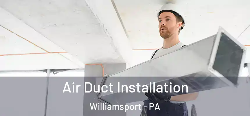  Air Duct Installation Williamsport - PA