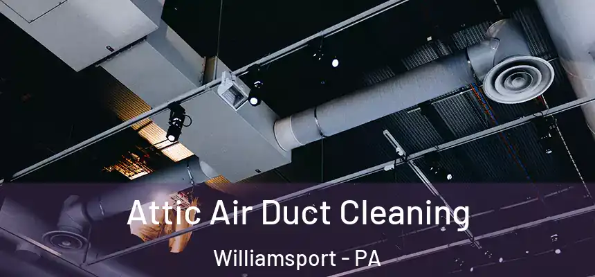  Attic Air Duct Cleaning Williamsport - PA