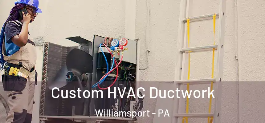  Custom HVAC Ductwork Williamsport - PA