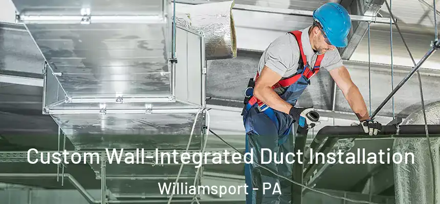  Custom Wall-Integrated Duct Installation Williamsport - PA