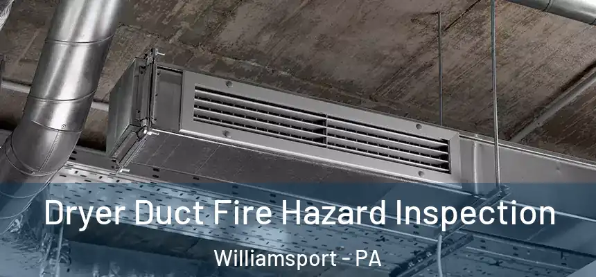 Dryer Duct Fire Hazard Inspection Williamsport - PA