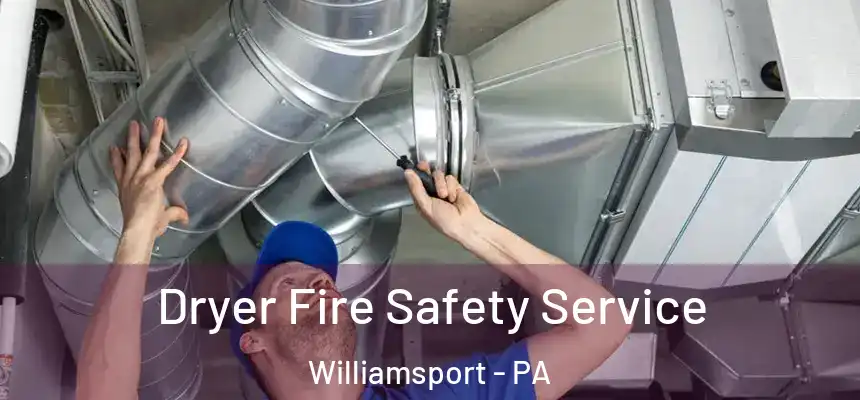Dryer Fire Safety Service Williamsport - PA