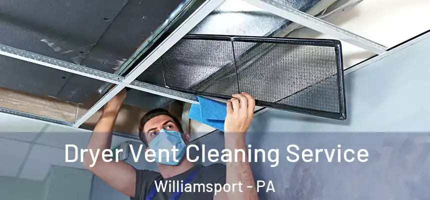  Dryer Vent Cleaning Service Williamsport - PA