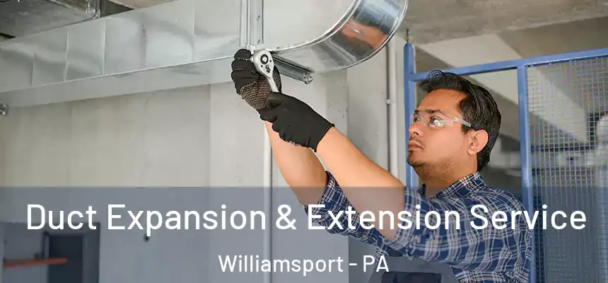  Duct Expansion & Extension Service Williamsport - PA