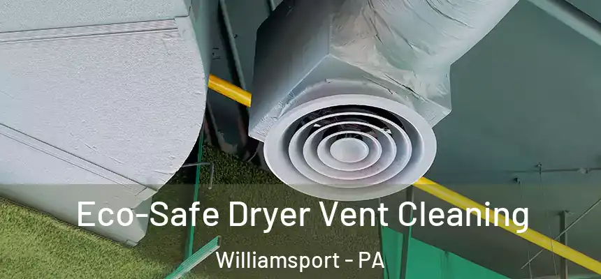  Eco-Safe Dryer Vent Cleaning Williamsport - PA