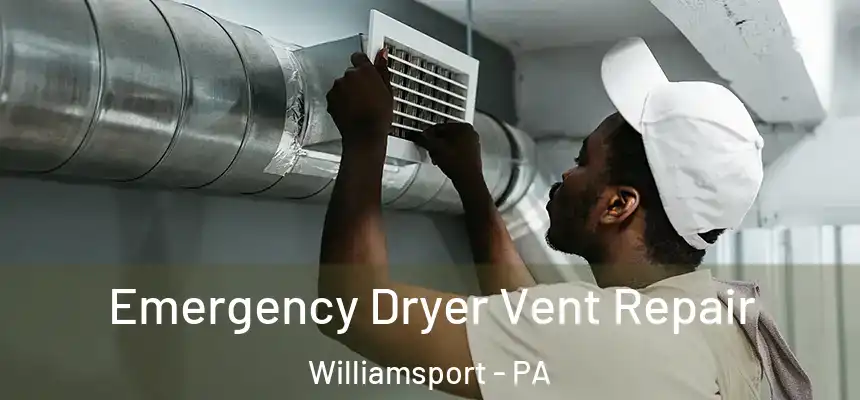  Emergency Dryer Vent Repair Williamsport - PA