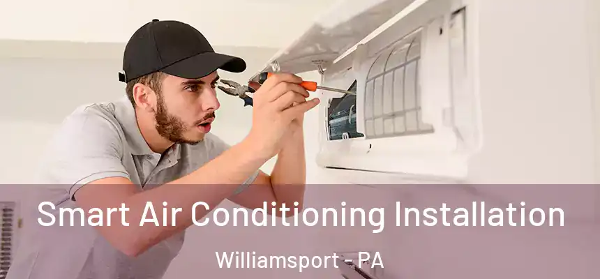  Smart Air Conditioning Installation Williamsport - PA