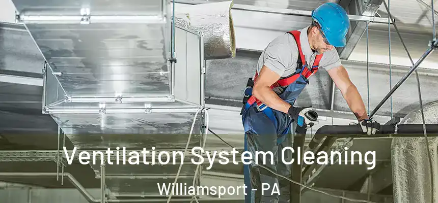  Ventilation System Cleaning Williamsport - PA