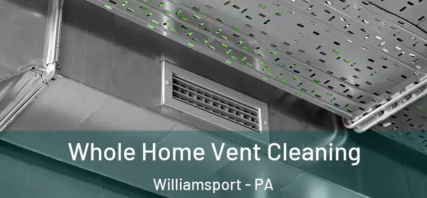  Whole Home Vent Cleaning Williamsport - PA